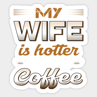 My wife is hotter than my coffee Sticker